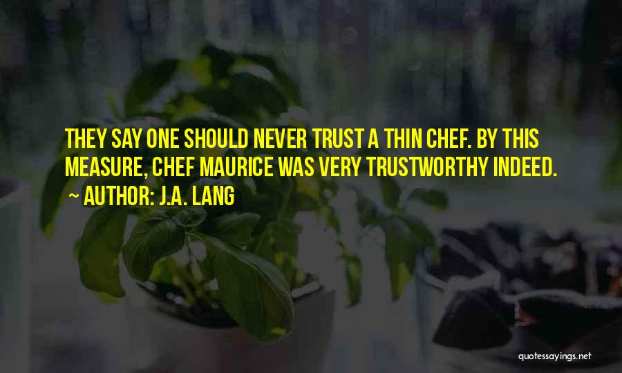 J.A. Lang Quotes: They Say One Should Never Trust A Thin Chef. By This Measure, Chef Maurice Was Very Trustworthy Indeed.