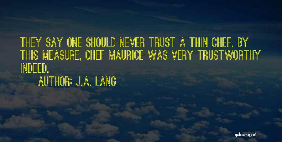 J.A. Lang Quotes: They Say One Should Never Trust A Thin Chef. By This Measure, Chef Maurice Was Very Trustworthy Indeed.