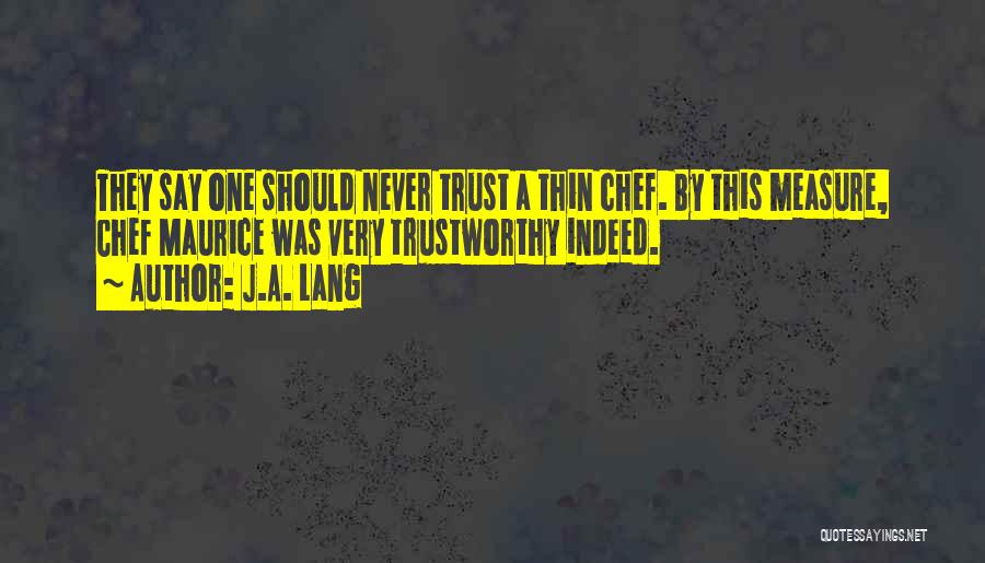 J.A. Lang Quotes: They Say One Should Never Trust A Thin Chef. By This Measure, Chef Maurice Was Very Trustworthy Indeed.