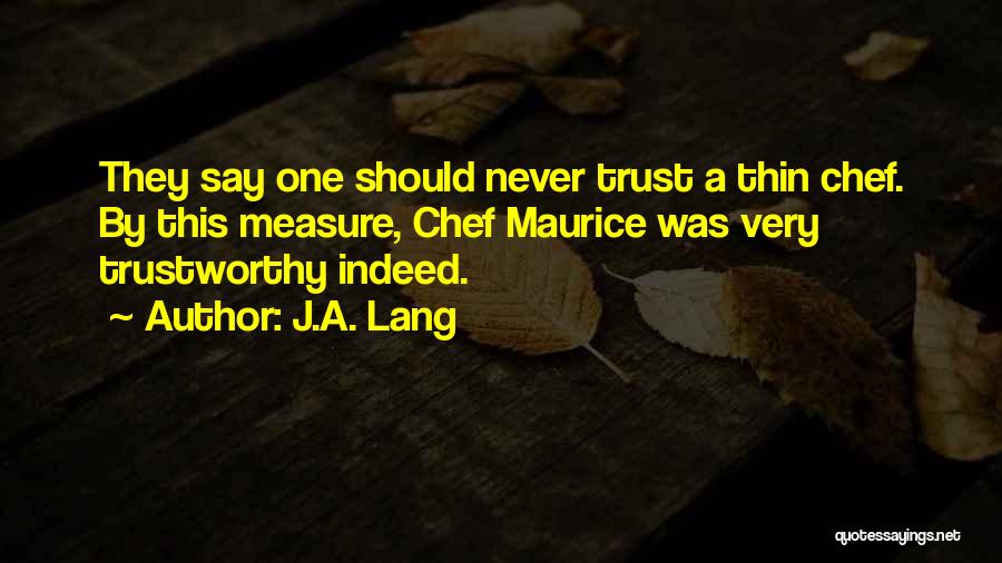 J.A. Lang Quotes: They Say One Should Never Trust A Thin Chef. By This Measure, Chef Maurice Was Very Trustworthy Indeed.
