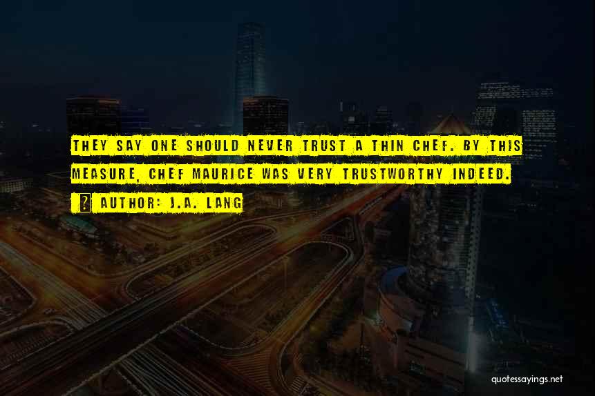 J.A. Lang Quotes: They Say One Should Never Trust A Thin Chef. By This Measure, Chef Maurice Was Very Trustworthy Indeed.