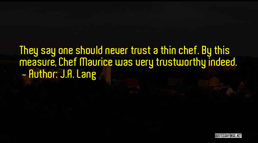 J.A. Lang Quotes: They Say One Should Never Trust A Thin Chef. By This Measure, Chef Maurice Was Very Trustworthy Indeed.