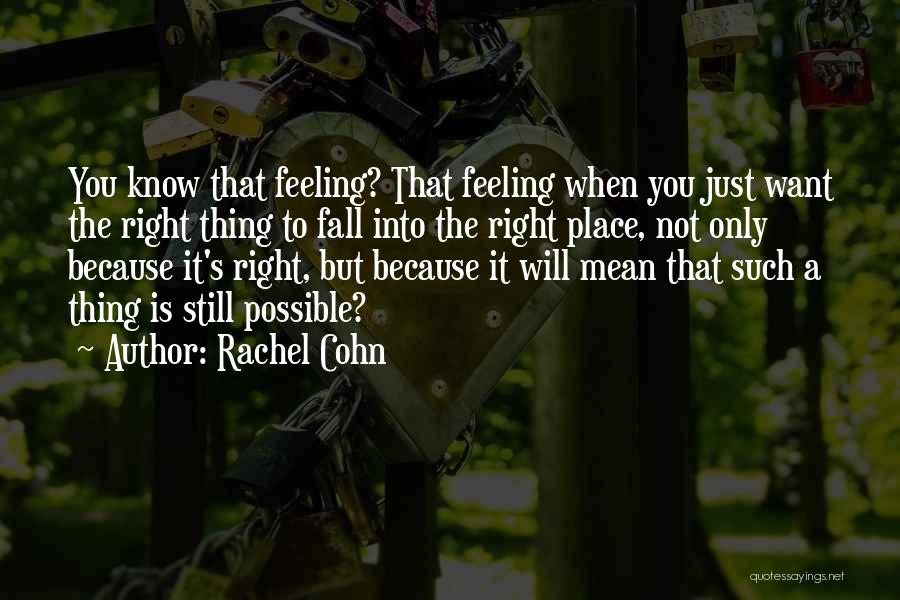 Rachel Cohn Quotes: You Know That Feeling? That Feeling When You Just Want The Right Thing To Fall Into The Right Place, Not