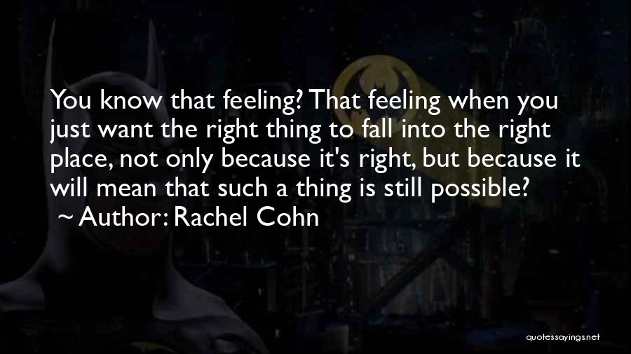 Rachel Cohn Quotes: You Know That Feeling? That Feeling When You Just Want The Right Thing To Fall Into The Right Place, Not
