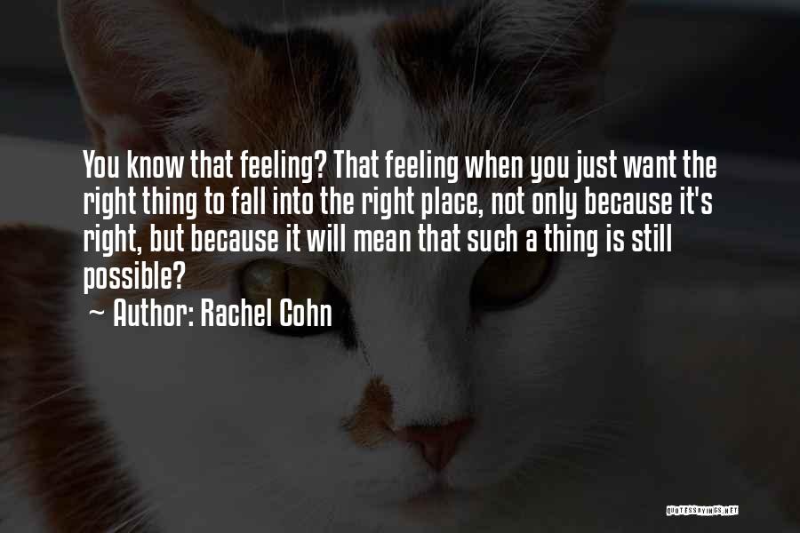 Rachel Cohn Quotes: You Know That Feeling? That Feeling When You Just Want The Right Thing To Fall Into The Right Place, Not