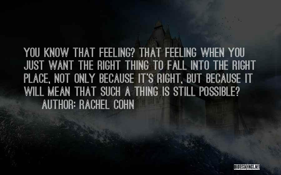 Rachel Cohn Quotes: You Know That Feeling? That Feeling When You Just Want The Right Thing To Fall Into The Right Place, Not