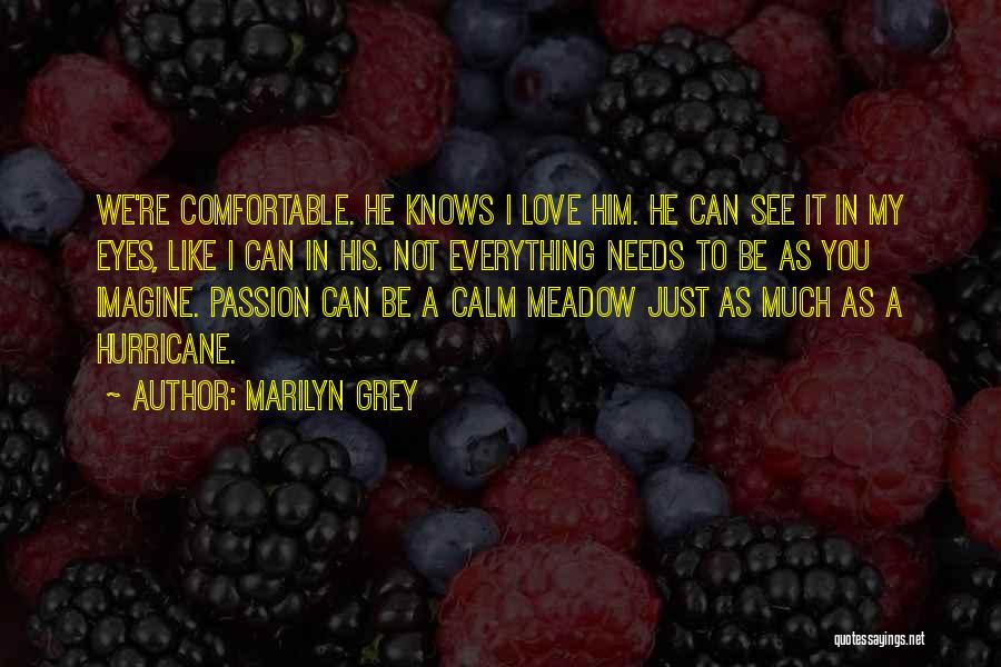 Marilyn Grey Quotes: We're Comfortable. He Knows I Love Him. He Can See It In My Eyes, Like I Can In His. Not