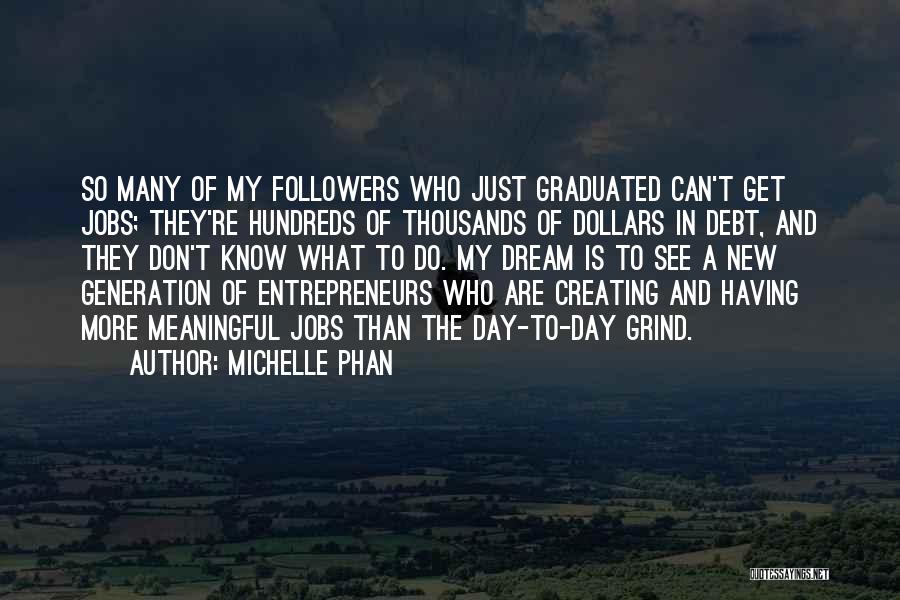 Michelle Phan Quotes: So Many Of My Followers Who Just Graduated Can't Get Jobs; They're Hundreds Of Thousands Of Dollars In Debt, And