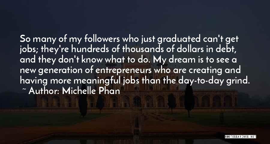 Michelle Phan Quotes: So Many Of My Followers Who Just Graduated Can't Get Jobs; They're Hundreds Of Thousands Of Dollars In Debt, And