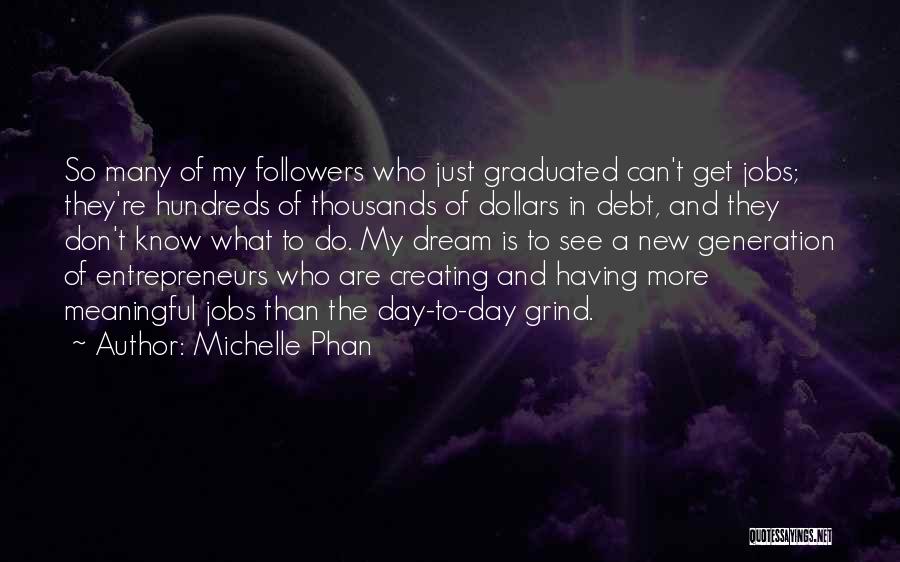 Michelle Phan Quotes: So Many Of My Followers Who Just Graduated Can't Get Jobs; They're Hundreds Of Thousands Of Dollars In Debt, And