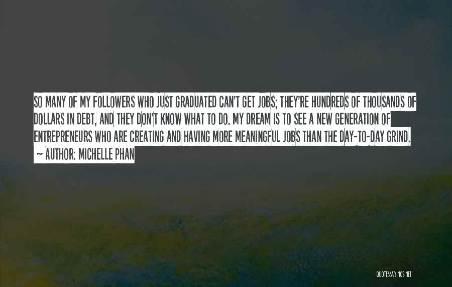 Michelle Phan Quotes: So Many Of My Followers Who Just Graduated Can't Get Jobs; They're Hundreds Of Thousands Of Dollars In Debt, And