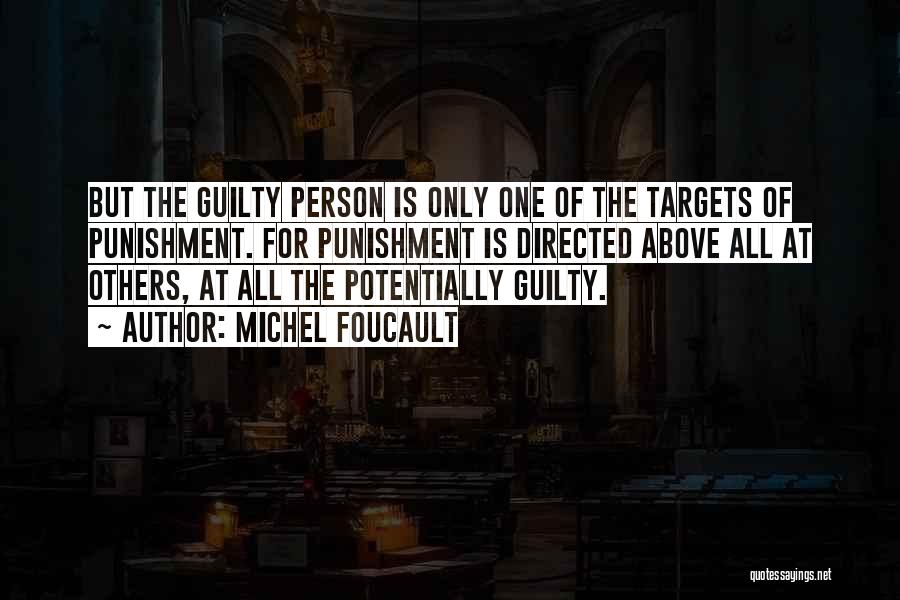 Michel Foucault Quotes: But The Guilty Person Is Only One Of The Targets Of Punishment. For Punishment Is Directed Above All At Others,