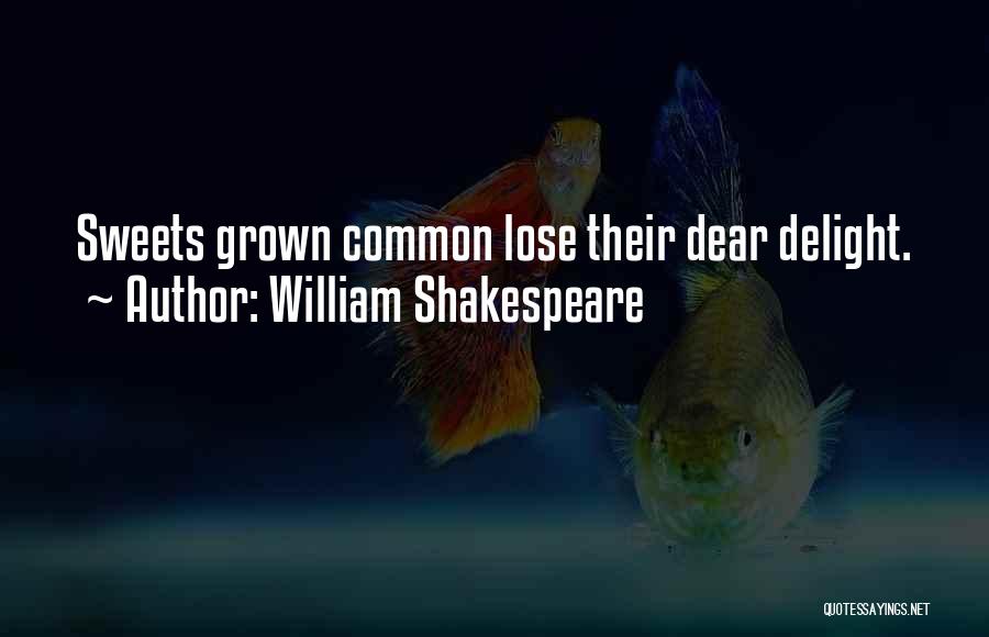 William Shakespeare Quotes: Sweets Grown Common Lose Their Dear Delight.