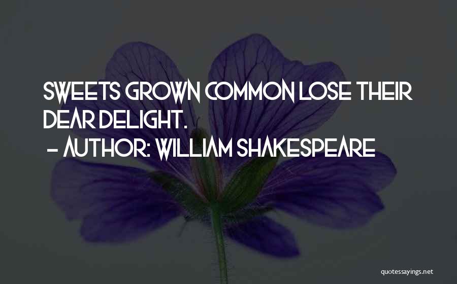 William Shakespeare Quotes: Sweets Grown Common Lose Their Dear Delight.