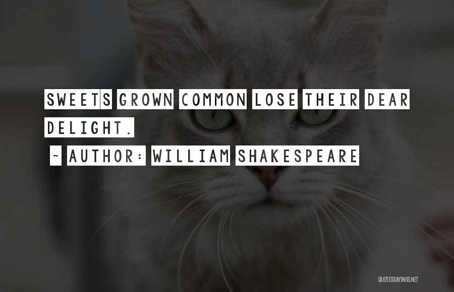 William Shakespeare Quotes: Sweets Grown Common Lose Their Dear Delight.