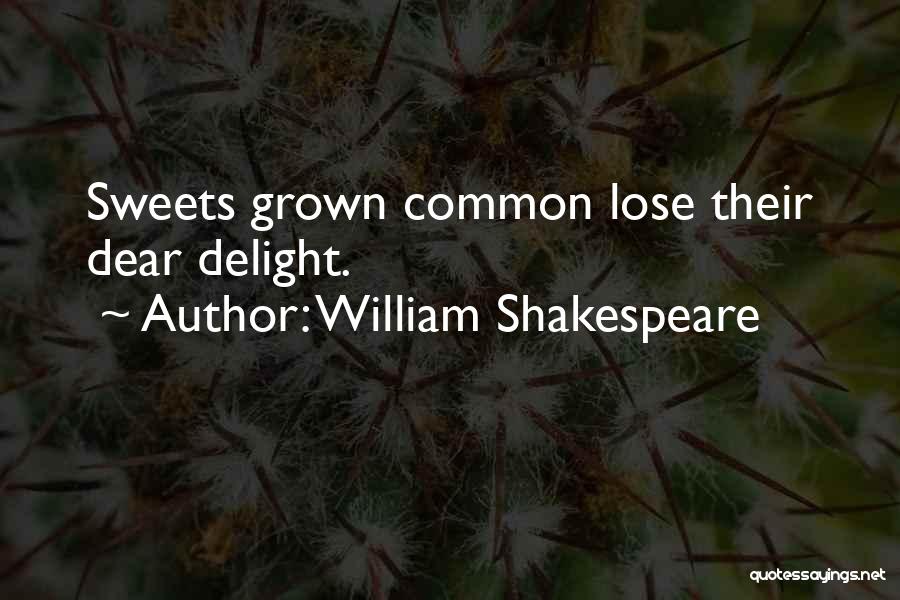 William Shakespeare Quotes: Sweets Grown Common Lose Their Dear Delight.