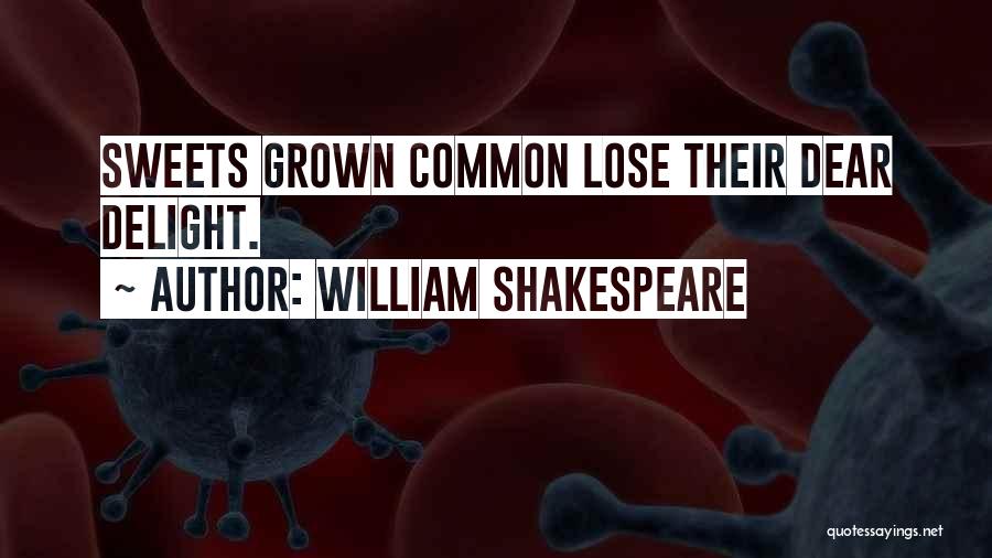 William Shakespeare Quotes: Sweets Grown Common Lose Their Dear Delight.