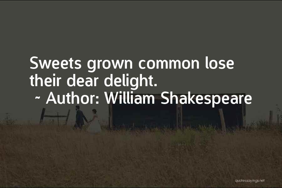 William Shakespeare Quotes: Sweets Grown Common Lose Their Dear Delight.