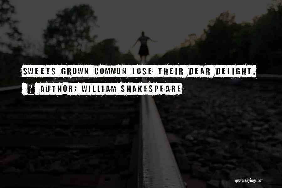William Shakespeare Quotes: Sweets Grown Common Lose Their Dear Delight.
