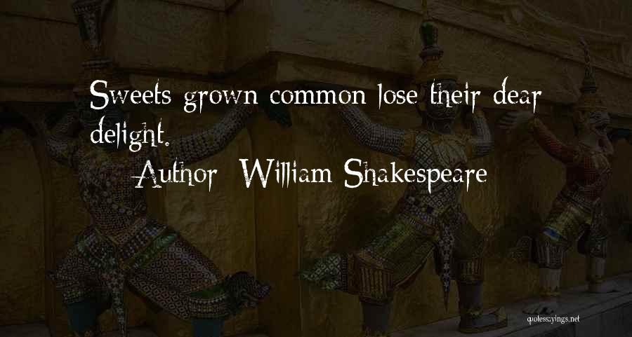 William Shakespeare Quotes: Sweets Grown Common Lose Their Dear Delight.