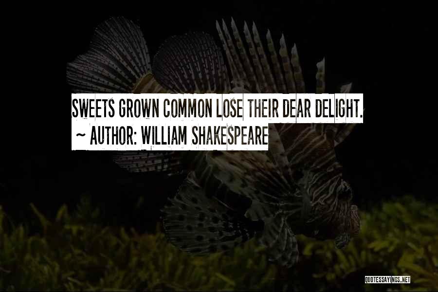 William Shakespeare Quotes: Sweets Grown Common Lose Their Dear Delight.