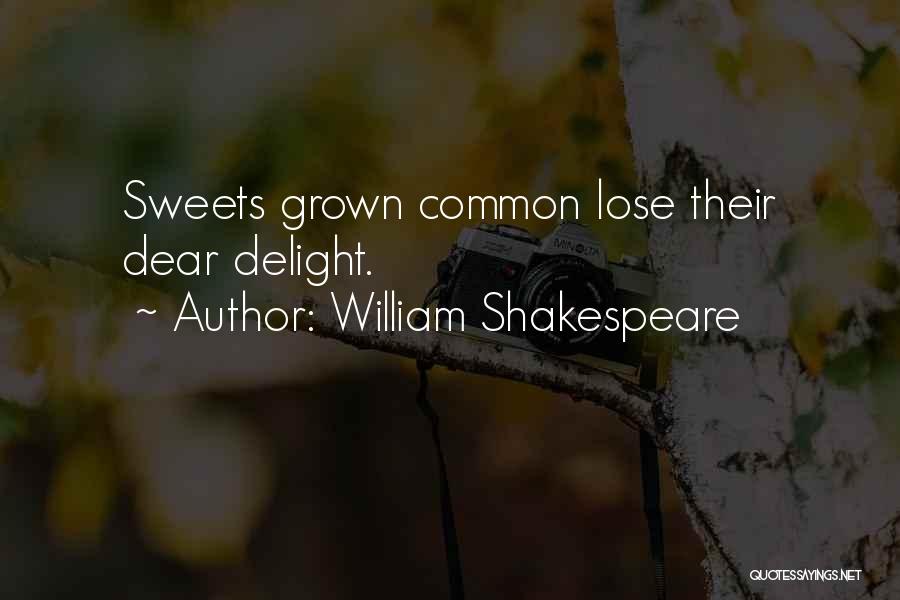 William Shakespeare Quotes: Sweets Grown Common Lose Their Dear Delight.