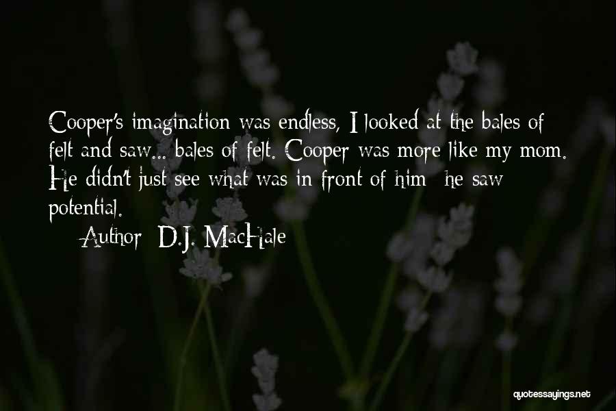 D.J. MacHale Quotes: Cooper's Imagination Was Endless, I Looked At The Bales Of Felt And Saw... Bales Of Felt. Cooper Was More Like