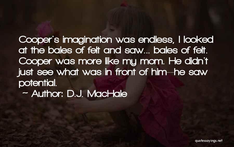 D.J. MacHale Quotes: Cooper's Imagination Was Endless, I Looked At The Bales Of Felt And Saw... Bales Of Felt. Cooper Was More Like