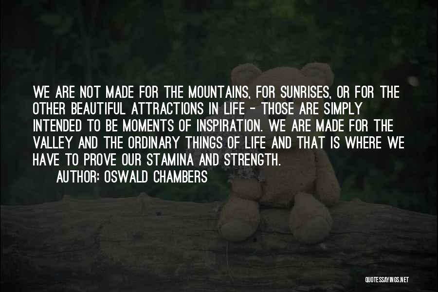 Oswald Chambers Quotes: We Are Not Made For The Mountains, For Sunrises, Or For The Other Beautiful Attractions In Life - Those Are