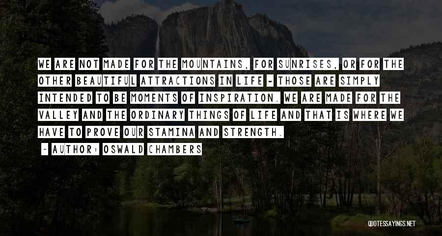 Oswald Chambers Quotes: We Are Not Made For The Mountains, For Sunrises, Or For The Other Beautiful Attractions In Life - Those Are