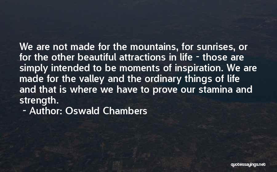 Oswald Chambers Quotes: We Are Not Made For The Mountains, For Sunrises, Or For The Other Beautiful Attractions In Life - Those Are