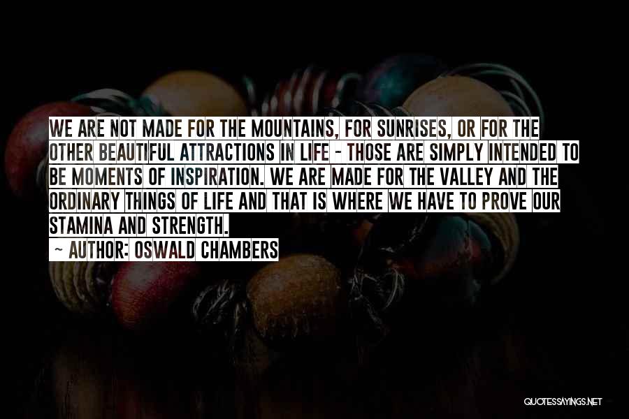 Oswald Chambers Quotes: We Are Not Made For The Mountains, For Sunrises, Or For The Other Beautiful Attractions In Life - Those Are