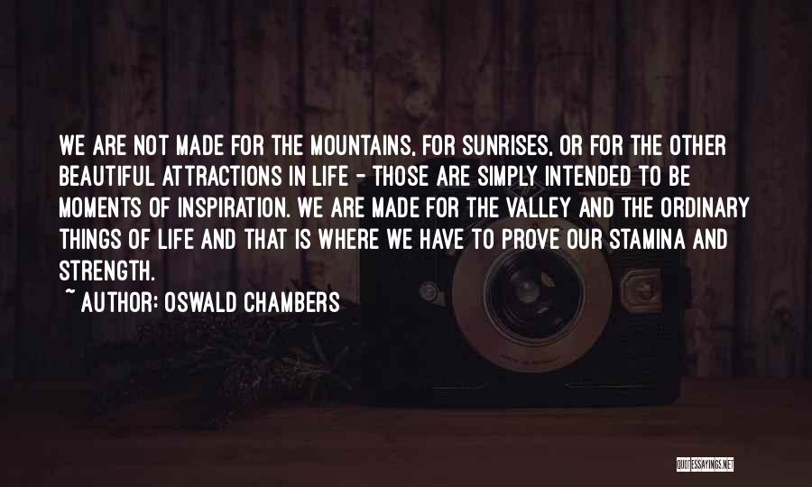 Oswald Chambers Quotes: We Are Not Made For The Mountains, For Sunrises, Or For The Other Beautiful Attractions In Life - Those Are