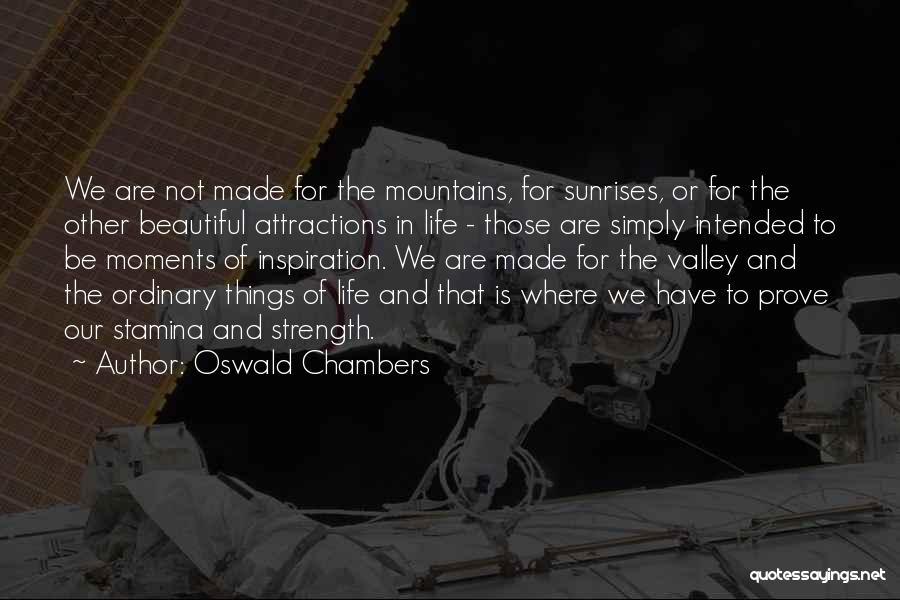 Oswald Chambers Quotes: We Are Not Made For The Mountains, For Sunrises, Or For The Other Beautiful Attractions In Life - Those Are