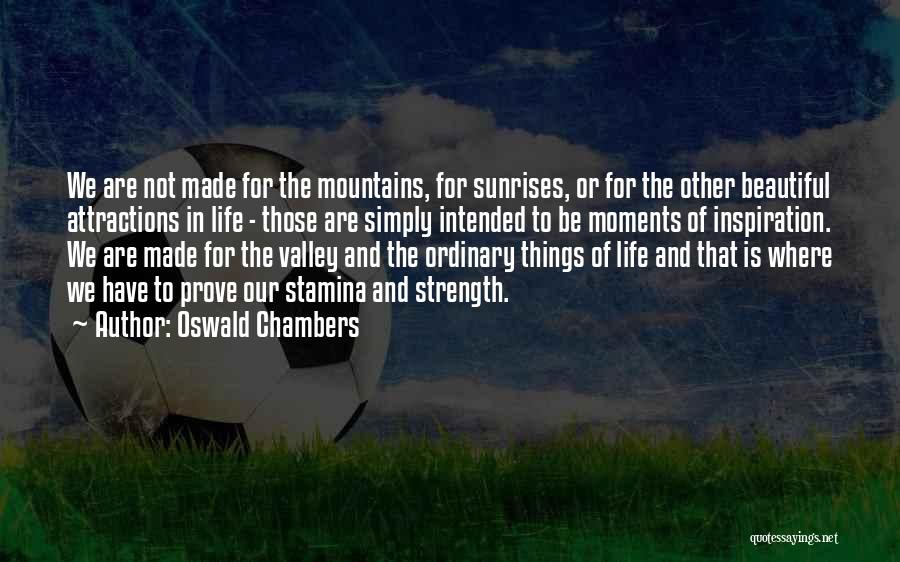 Oswald Chambers Quotes: We Are Not Made For The Mountains, For Sunrises, Or For The Other Beautiful Attractions In Life - Those Are