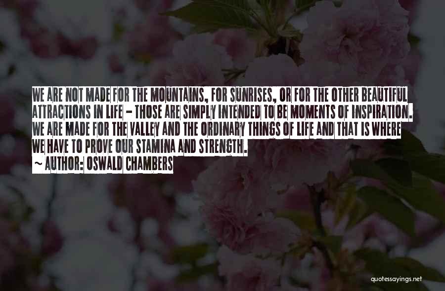 Oswald Chambers Quotes: We Are Not Made For The Mountains, For Sunrises, Or For The Other Beautiful Attractions In Life - Those Are