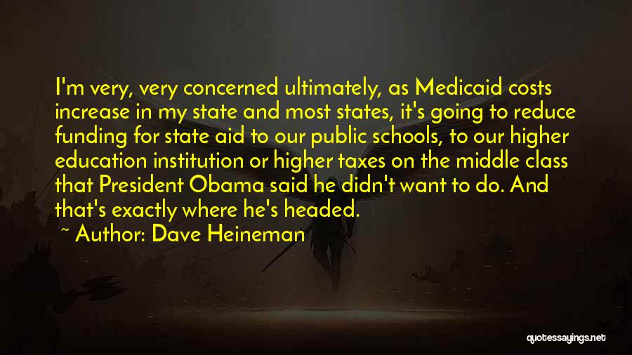 Dave Heineman Quotes: I'm Very, Very Concerned Ultimately, As Medicaid Costs Increase In My State And Most States, It's Going To Reduce Funding