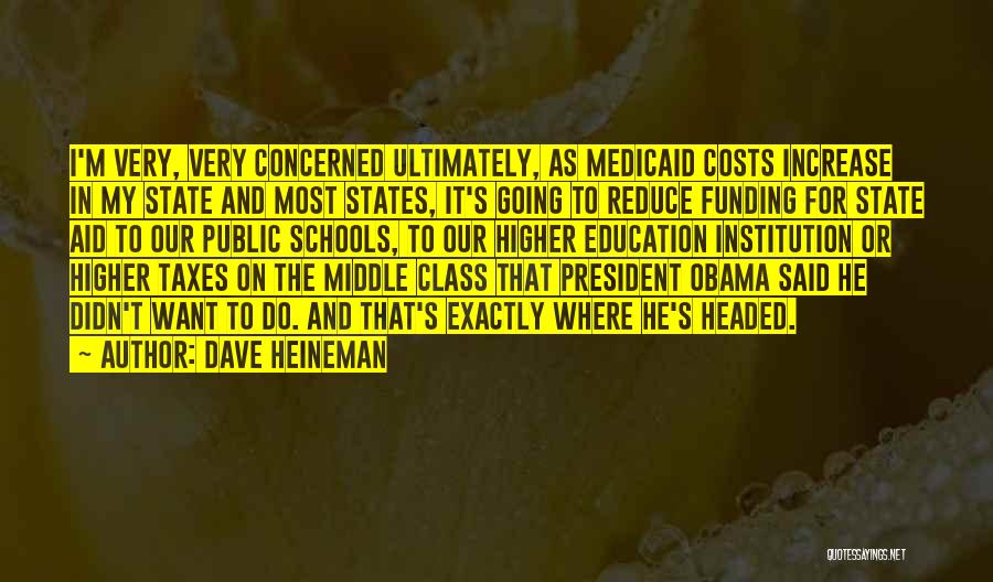 Dave Heineman Quotes: I'm Very, Very Concerned Ultimately, As Medicaid Costs Increase In My State And Most States, It's Going To Reduce Funding