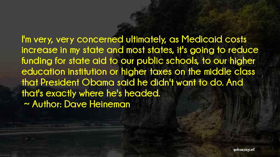 Dave Heineman Quotes: I'm Very, Very Concerned Ultimately, As Medicaid Costs Increase In My State And Most States, It's Going To Reduce Funding