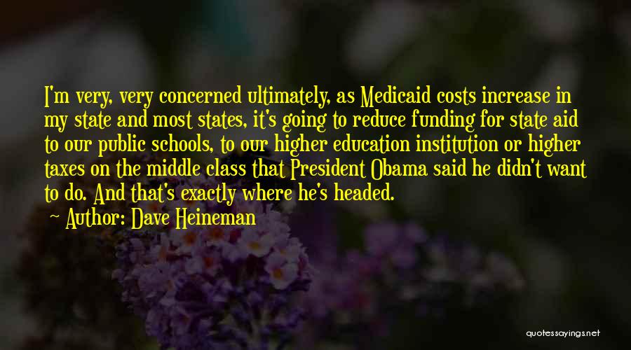 Dave Heineman Quotes: I'm Very, Very Concerned Ultimately, As Medicaid Costs Increase In My State And Most States, It's Going To Reduce Funding