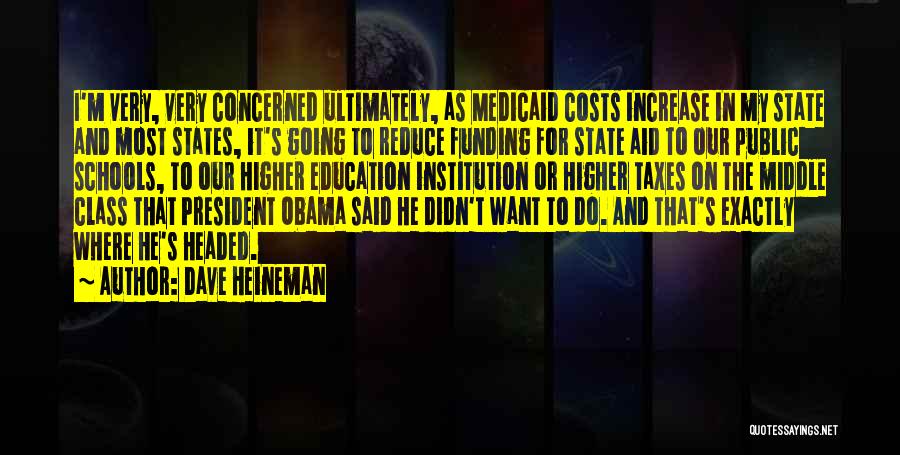 Dave Heineman Quotes: I'm Very, Very Concerned Ultimately, As Medicaid Costs Increase In My State And Most States, It's Going To Reduce Funding