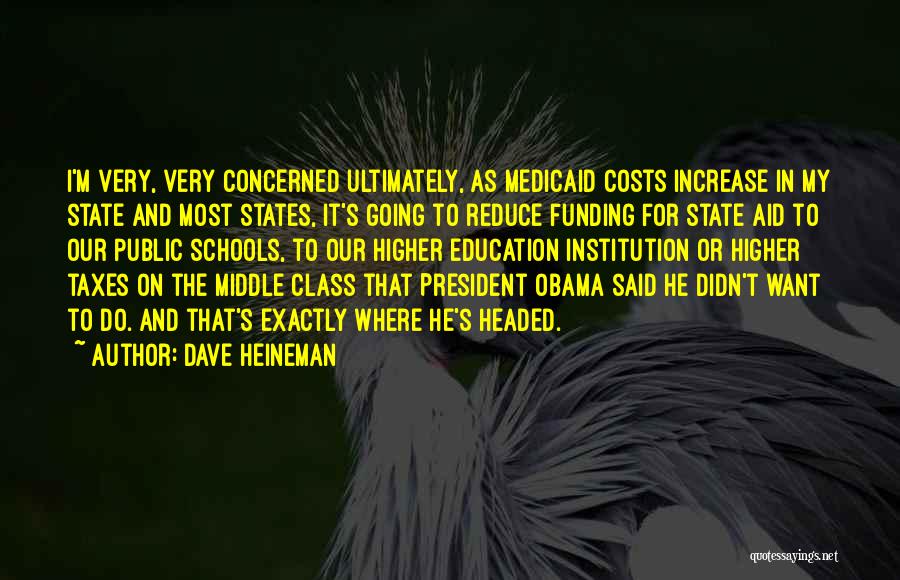 Dave Heineman Quotes: I'm Very, Very Concerned Ultimately, As Medicaid Costs Increase In My State And Most States, It's Going To Reduce Funding