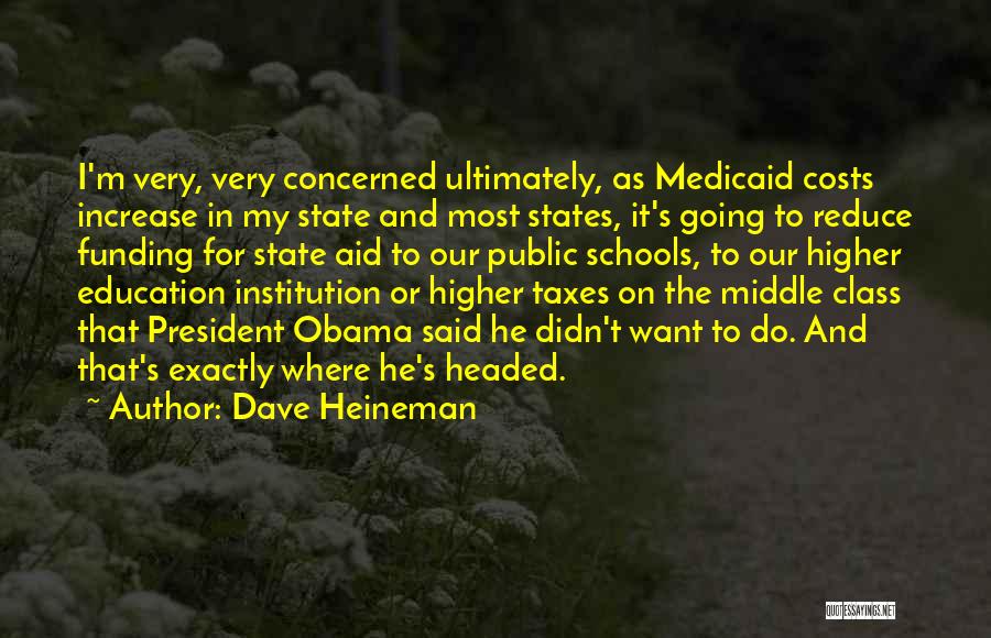 Dave Heineman Quotes: I'm Very, Very Concerned Ultimately, As Medicaid Costs Increase In My State And Most States, It's Going To Reduce Funding