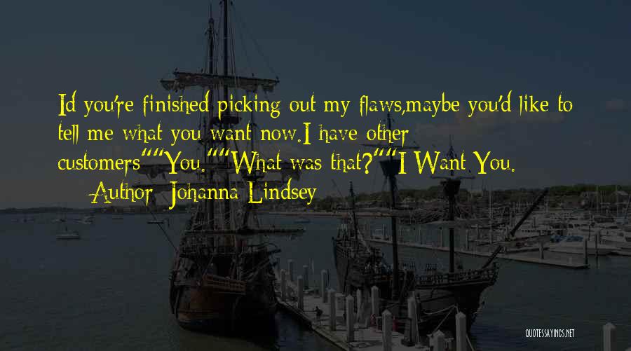 Johanna Lindsey Quotes: Id You're Finished Picking Out My Flaws,maybe You'd Like To Tell Me What You Want Now.i Have Other Customersyou.what Was