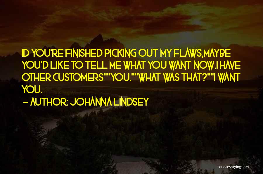 Johanna Lindsey Quotes: Id You're Finished Picking Out My Flaws,maybe You'd Like To Tell Me What You Want Now.i Have Other Customersyou.what Was