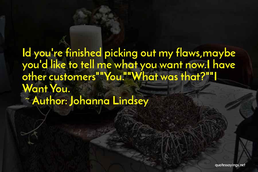 Johanna Lindsey Quotes: Id You're Finished Picking Out My Flaws,maybe You'd Like To Tell Me What You Want Now.i Have Other Customersyou.what Was