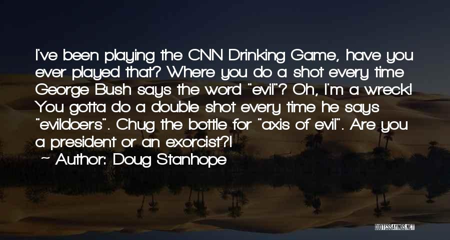 Doug Stanhope Quotes: I've Been Playing The Cnn Drinking Game, Have You Ever Played That? Where You Do A Shot Every Time George