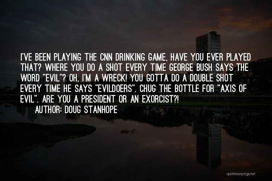 Doug Stanhope Quotes: I've Been Playing The Cnn Drinking Game, Have You Ever Played That? Where You Do A Shot Every Time George