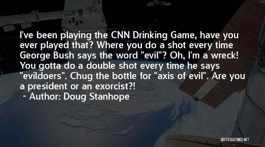 Doug Stanhope Quotes: I've Been Playing The Cnn Drinking Game, Have You Ever Played That? Where You Do A Shot Every Time George