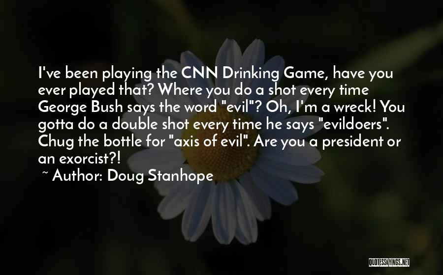 Doug Stanhope Quotes: I've Been Playing The Cnn Drinking Game, Have You Ever Played That? Where You Do A Shot Every Time George